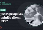 Afinal, a avaliação da sociedade sobre o STF e seus ministros importa?