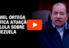 Ortega chama de “vergonhosa” atuação de Lula sobre Venezuela e cita Lava Jato
