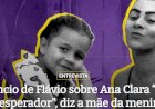 Silêncio de Flávio sobre Ana Clara “foi desesperador”, diz a mãe da menina