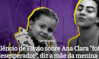 Silêncio de Flávio sobre Ana Clara “foi desesperador”, diz a mãe da menina