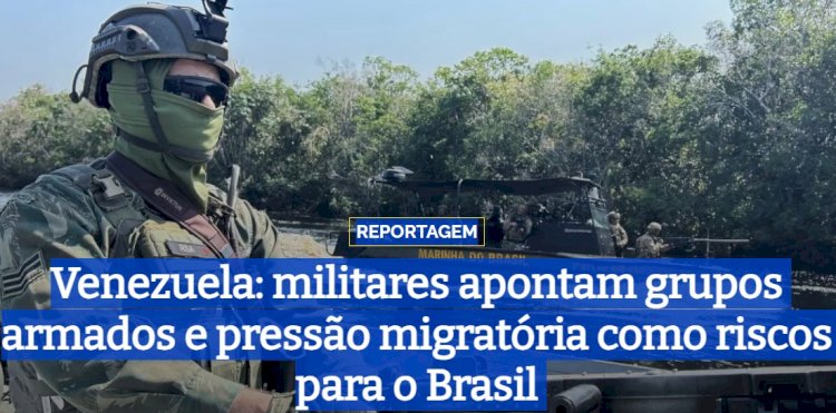Venezuela: militares apontam grupos armados e pressão migratória como riscos para o Brasil